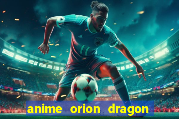 anime orion dragon ball super